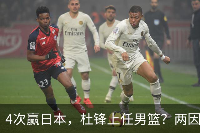 4次赢日本，杜锋上任男篮？两因素关键，曾主动请缨，曾大胜33分